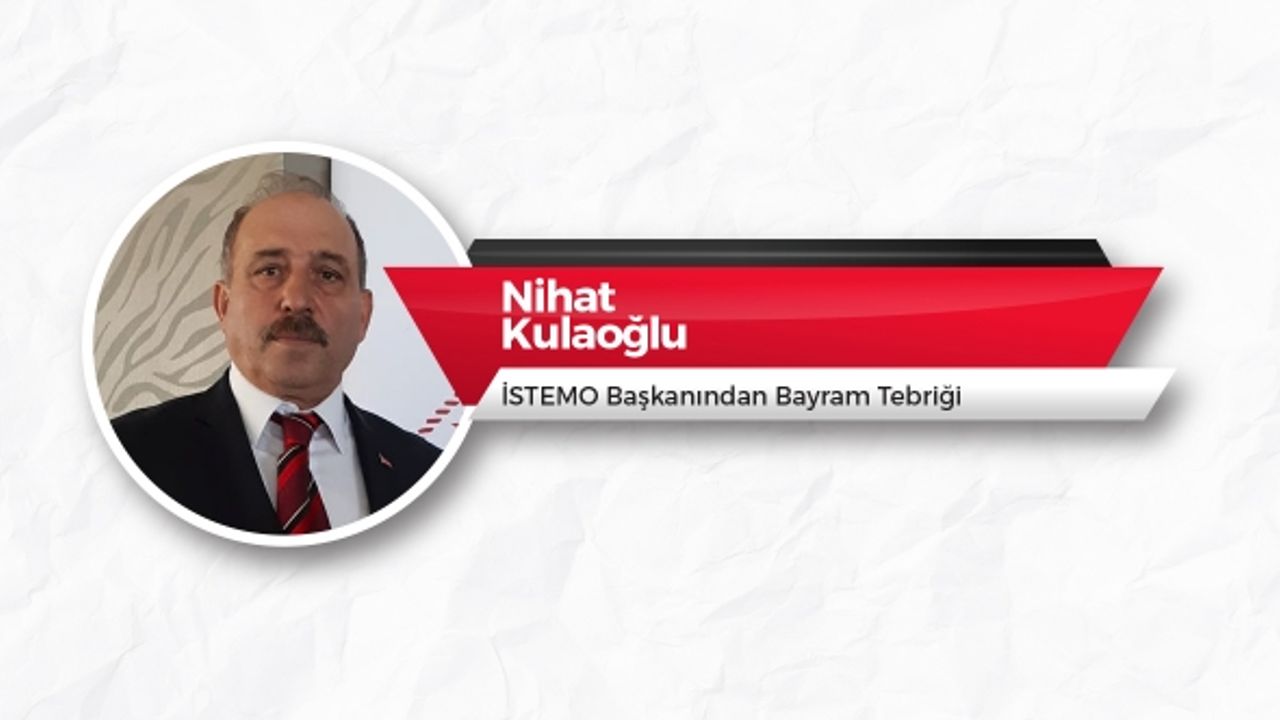 İSTEMO Başkanı Nihat Kulaoğlu'ndan Bayram Tebriği