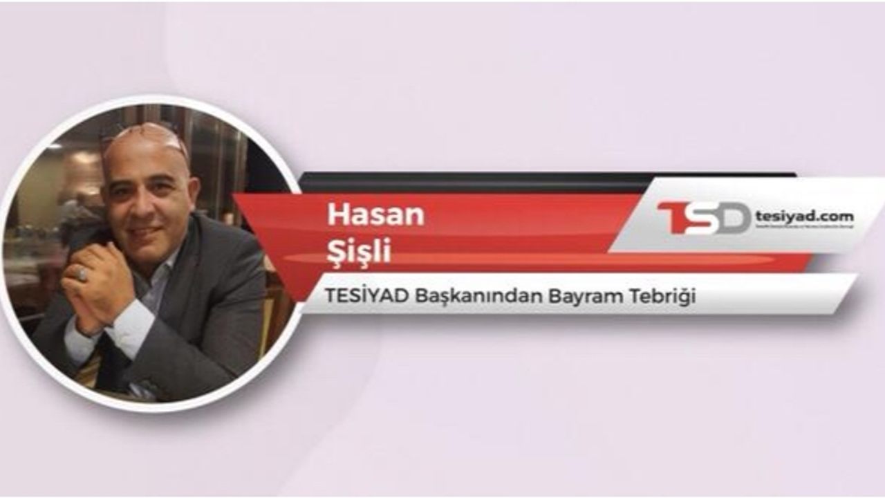 TESİYAD Başkanı Hasan ŞİŞLİ 'nin Bayram Tebriği