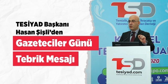 TESİYAD Başkanı Hasan Şişli, Gazeteciler Günü için tebrik mesajı yayınladı