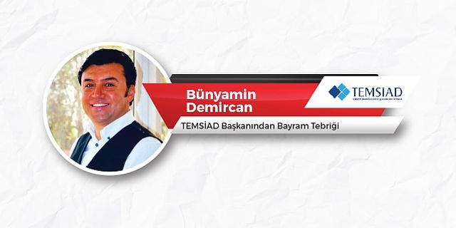 TEMSİAD Başkanı Bünyamin Demircan'dan Bayram Tebriği