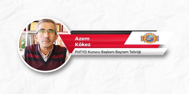PHTYD Kurucu Başkanı Azem Kökez'den Bayram Tebriği